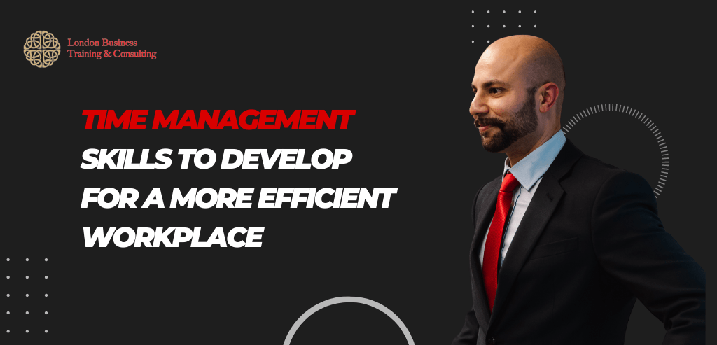 Time Management Skills to Develop for a More Efficient Workplace