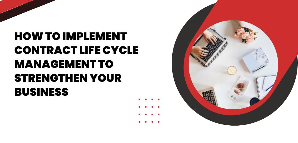 Learn How to Strengthen Your Business with Effective Contract Life Cycle Management.
