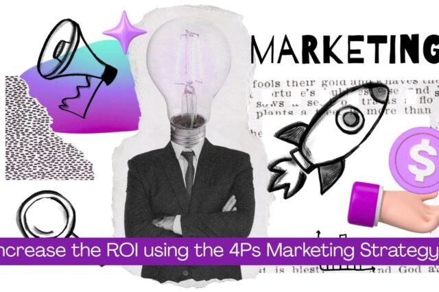 Increase the ROI using the 4Ps Marketing Strategy.