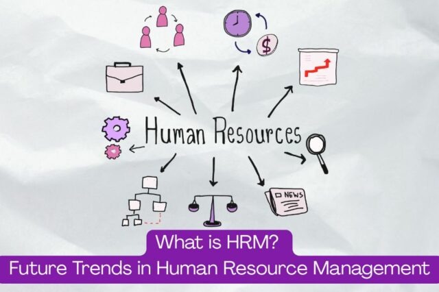 What is HRM? Meaning, Process & Future Trends in Human Resource Management