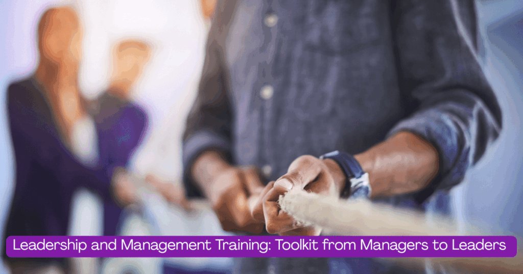 Leadership and Management Training: Toolkit from Managers to Leaders