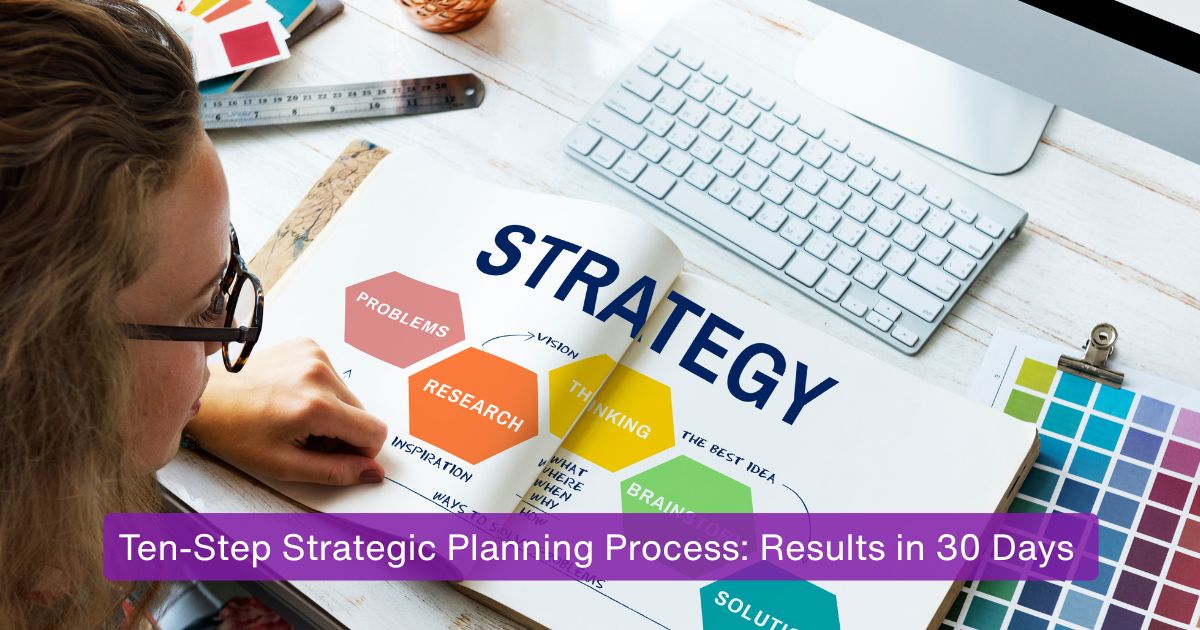 Ten-Step Strategic Planning Process: Results in 30 Days