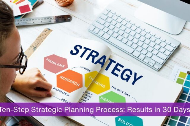 Ten-Step Strategic Planning Process: Results in 30 Days